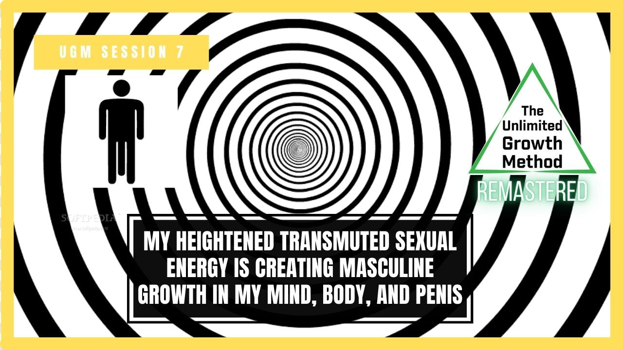 NEW (Remastered) UGM Session 7 - My Heightened Transmuted Sexual Energy is Creating Masculine Growth in My Mind, Body, and Penis