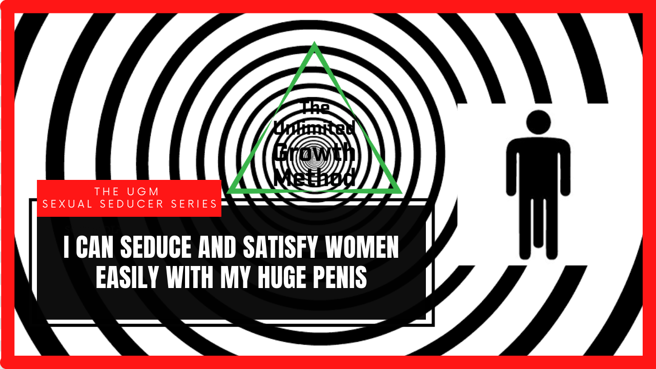 UGM Sexual Seducer Series - session 3 - I Can Seduce and Satisfy Women Easily With My Huge Penis