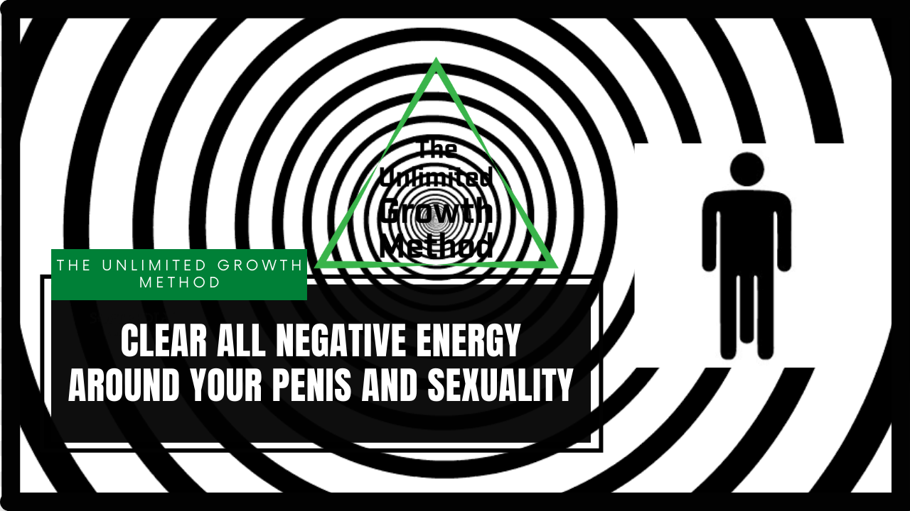 BUY 2 GET 1 FREE | The Unlimited Growth Method session 1 - Clear All Negative Energy Around Your Penis and Sexuality (MP3)